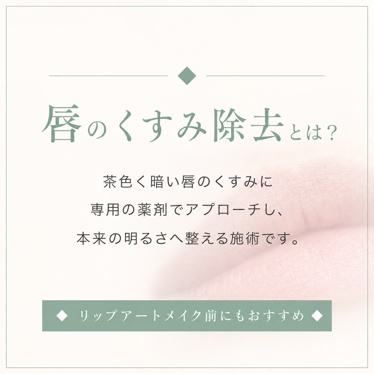 唇のくすみ除去とは？茶色く暗い唇のくすみに専用の薬剤でアプローチし、本来の明るさへ整える施術です。リップアートメイク前にもおすすめ