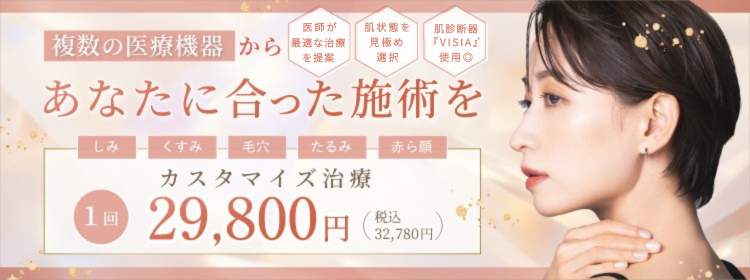 複数の医療機器からあなたに合った施術を しみ・くすみ・毛穴・たるみ・赤ら顔 カスタマイズ治療1回29,800円（税込32,780円）「医師が最適な治療を提案」「肌状態を見極め選択」「肌診断機VISIAを使用」